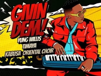 Yung Willis – Givin Dem ft. Timaya & Kabusa Oriental Choir Mp4 + Mp3