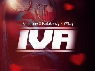 Fadatune – IVA Ft. Fadakenzy & Y2kay