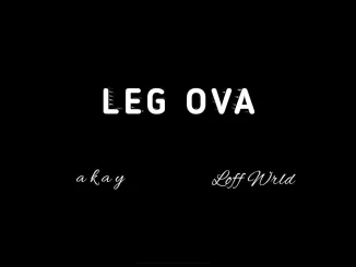 Leg Ova by Akay ft. Loff Wrld